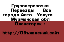 Грузоперевозки. Переезды.  - Все города Авто » Услуги   . Мурманская обл.,Оленегорск г.